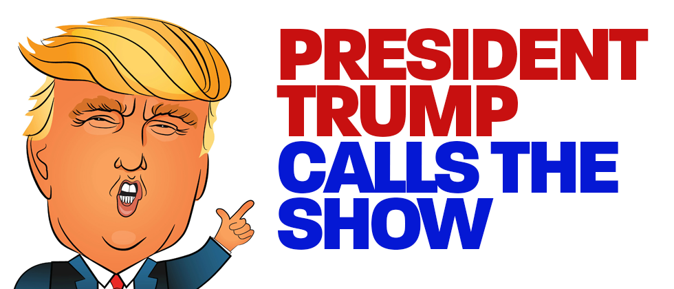 President Trump Calls the Show